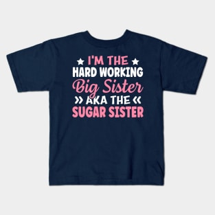 I'm The Hard Working Big Sister Aka The Sugar Sister Kids T-Shirt